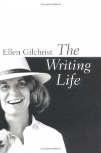 Эллен Гилкрист - The Writing Life