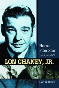 Don G. Smith - Lon Chaney, Jr.: Horror Film Star, 1906-1973