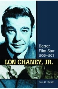 Don G. Smith - Lon Chaney, Jr.: Horror Film Star, 1906-1973