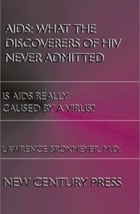 Lawrence Broxmeyer - AIDS: What the Discoverers of HIV Never Admitted