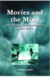 William Indick - Movies and the Mind: Theories of the Great Psychoanalysts Applied to Film
