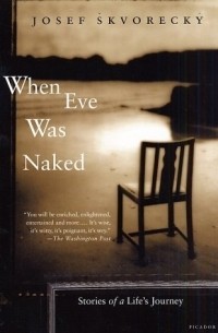 Josef Skvorecky - When Eve Was Naked: Stories of a Life's Journey