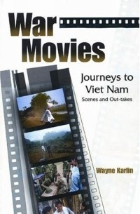 Wayne Karlin - War Movies : Journeys to Vietnam: Scenes and Out-takes