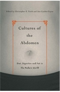  - Cultures of the Abdomen : Diet, Digestion, and Fat in the Modern World