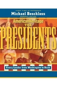 Майкл Бешлосс - The Presidents : Every Leader from Washington to Bush