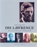 Keith Sagar - The Life of D.H. Lawrence: An Illustrated Biography