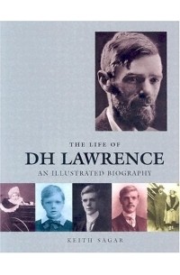 Keith Sagar - The Life of D.H. Lawrence: An Illustrated Biography