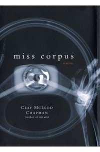 Clay McLeod Chapman - Miss Corpus: A Novel