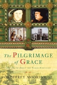 Джеффри Мурхаус - The Pilgrimage of Grace: The Rebellion That Shook Henry Viii's Throne