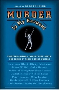 Отто Пенцлер - Murder Is My Racquet : Fourteen Original Tales of Love, Death, and Tennis by Today's Great Writers (Original Tennis Mysteries)