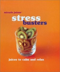 Nikoli - Miracle JuicesT: Stress Busters: Juices to Calm and Relax