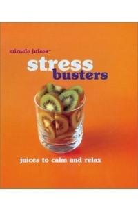 Miracle JuicesT: Stress Busters: Juices to Calm and Relax