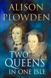 Alison Plowden - Two Queens in One Isle