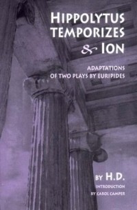 Хильда Дулитл - Hippolytus Temporizes & Ion: Adaptations from Euripides