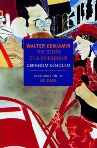 Гершом Шолем - Walter Benjamin: The Story of a Friendship (New York Review Books Classics)