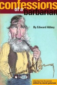 Эбби Эдвард - Confessions of a Barbarian: Selections from the Journals of Edward Abbey