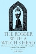 Джек Зайпс - Robber With A Witch&#039;s Head: More Stories From The Great Treasury Of Sicilian Folk And Fairy Tales Collected By Laura Gonzenbach