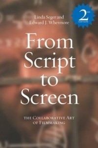 Линда Сегер - From Script to Screen: The Collaborative Art of Filmmaking, Second Edition