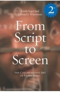 Линда Сегер - From Script to Screen: The Collaborative Art of Filmmaking, Second Edition