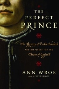 Энн Рое - The Perfect Prince: The Mystery of Perkin Warbeck and His Quest for the Throne of England