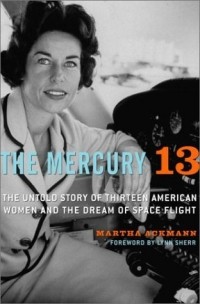 Martha Ackmann - The Mercury 13 : The Untold Story of Thirteen American Women and the Dream of Space Flight