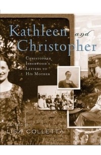 Christopher Isherwood - Kathleen and Christopher : Christopher Isherwood's Letters to His Mother