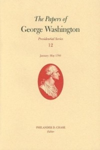 Джордж Вашингтон - The Papers of George Washington: January-May 1793 (Papers of George Washington, Presidential Series)