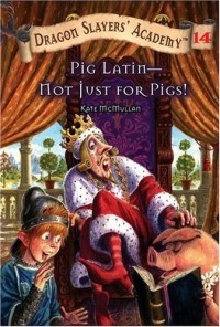 Кейт Макмаллан - Dragon Slayers Academy 14: Pig Latin--Not Just for Pigs! (Dragon Slayer's Academy)