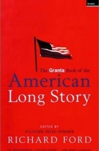 Richard Ford - The Granta Book of the American Long Story
