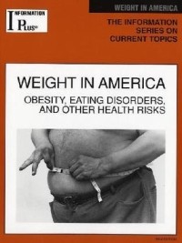 Barbara Wexler - Weight in America: Obesity, Eating Disorders, and Other Health Risks (Information Plus Reference Series)