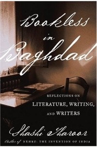 Shashi Tharoor - Bookless in Baghdad: Reflections on Writing and Writers