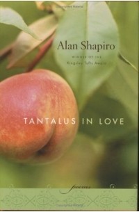 Алан Шапиро - Tantalus in Love : Poems