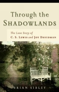 Brian Sibley - Through The Shadowlands: The Love Story Of C. S. Lewis And Joy Davidman
