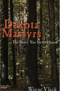 Dakota Martyrs: The Story You Never Heard