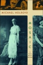 Michael Holroyd - Mosaic: A Family Memoir Revisited