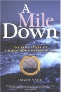 Дэвид Ванн - A Mile Down: The True Story of a Disastrous Career at Sea
