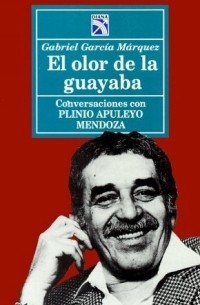 Gabriel Garcia Marquez - El olor de la guayaba: Conversaciones con Plinio Apuleyo Mendoza
