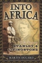 Мартин Дьюгард - Into Africa : The Epic Adventures of Stanley and Livingstone