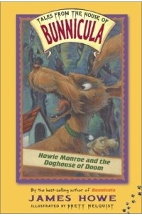 Джеймс Хоу - Howie Monroe and the Doghouse of Doom (Tales From the House of Bunnicula)