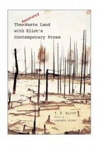 T. S. Eliot - The Annotated Waste Land with Eliot's Contemporary Prose