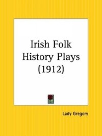 Lady Gregory - Irish Folk History Plays