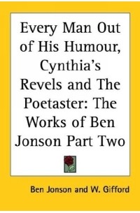 Ben Jonson - Every Man Out of His Humour, Cynthia's Revels And the Poetaster: The Works of Ben Jonson Part Two