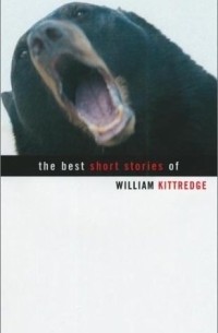 Уильям Киттридж - The Best Short Stories of William Kittredge
