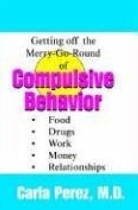 Carla Perez - Getting Off the Merry-Go-Round of Compulsive Behaviors