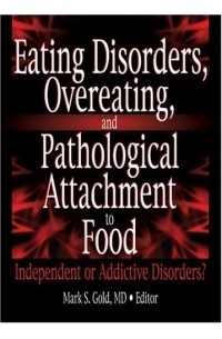  - Eating Disorders, Overeating, and Pathological Attachment to Food: Independent or Addictive Disorders