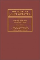 John Webster - The Works of John Webster, Volume 2: The Devil&#039;s Law-Case, a Cure for a Cuckold, Appius and Virginia