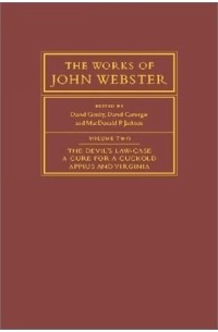 John Webster - The Works of John Webster, Volume 2: The Devil's Law-Case, a Cure for a Cuckold, Appius and Virginia