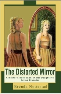 Brenda Nottestad - The Distorted Mirror: A Mother's Reflection on Her Daughter's Eating Disorder