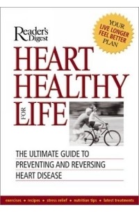 Reader's Digest - HEART HEALTHY FOR LIFE : THE ULTIMATE GUIDE TO PREVENTING AND REVERSING HEART DISEASE