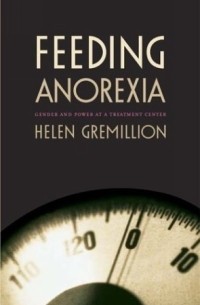 Helen Gremillion - Feeding Anorexia: Gender and Power at a Treatment Center